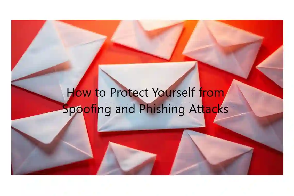 How to Protect Yourself from Spoofing and Phishing Attacks: A Complete Guide