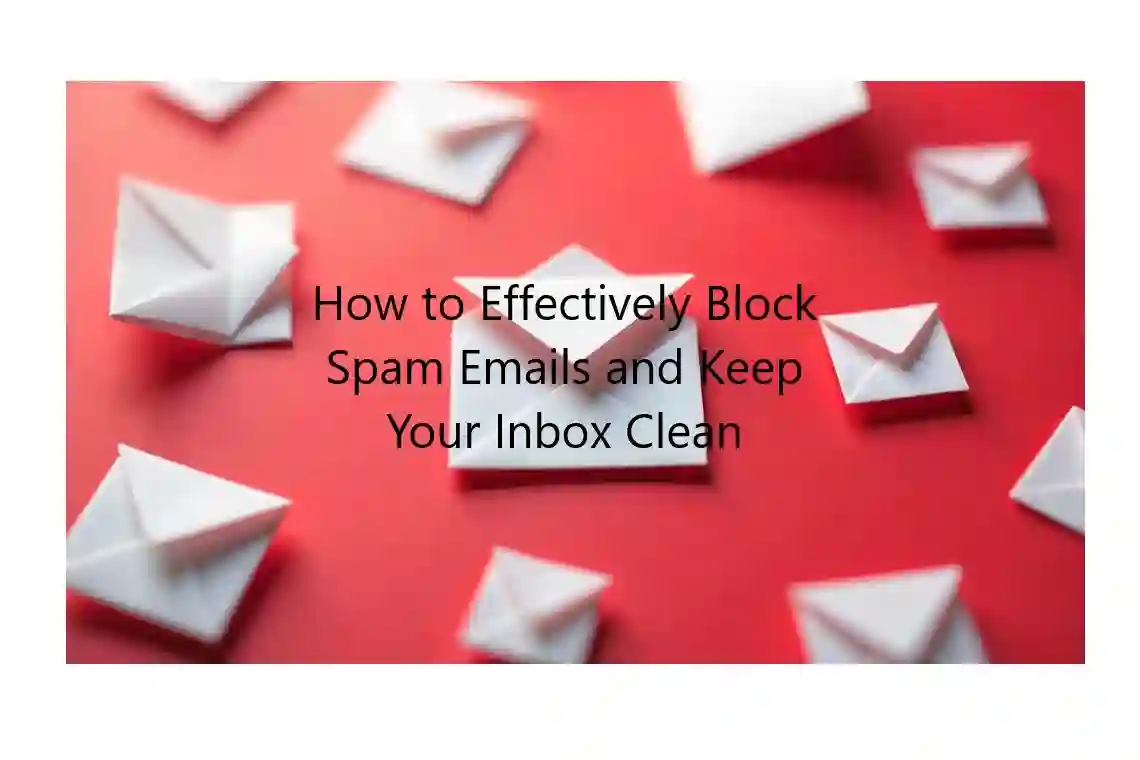 How to Effectively Block Spam Emails and Keep Your Inbox Clean