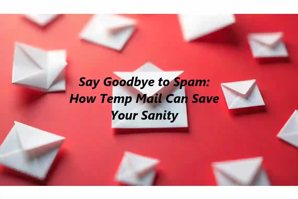 Say Goodbye to Spam: How Temp Mail Can Save Your Sanity