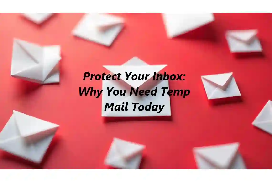 Protect Your Inbox: Why You Need Temp Mail Today