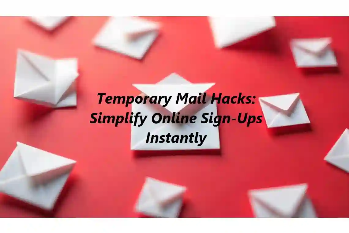 Temporary Mail Hacks: Simplify Online Sign-Ups Instantly